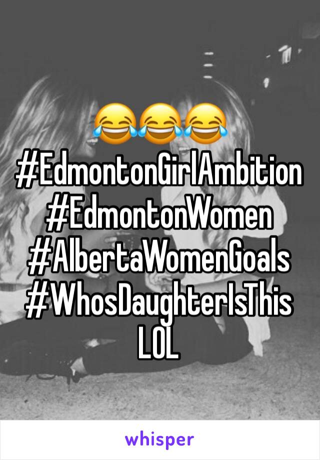 😂😂😂 #EdmontonGirlAmbition #EdmontonWomen #AlbertaWomenGoals
#WhosDaughterIsThis LOL 