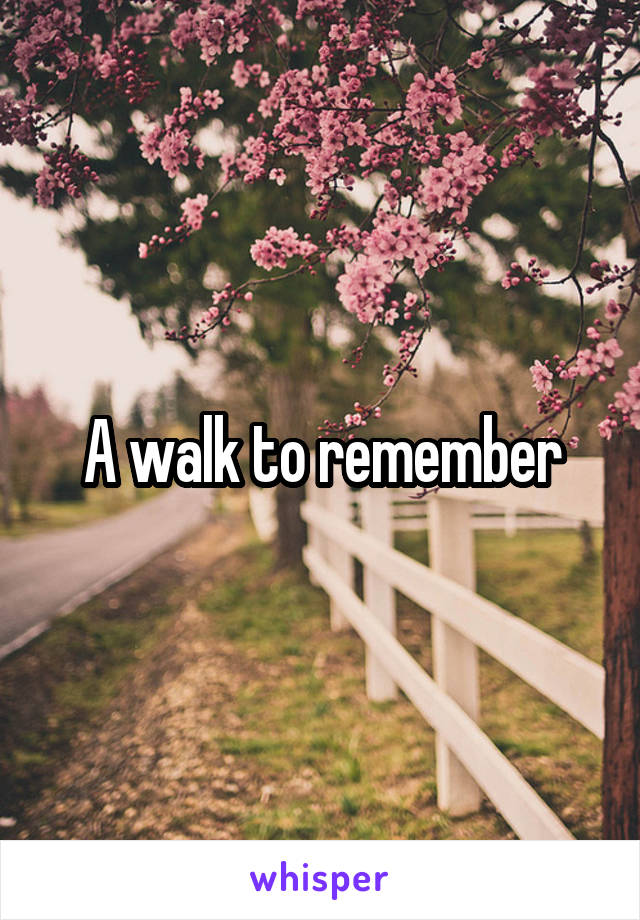 A walk to remember