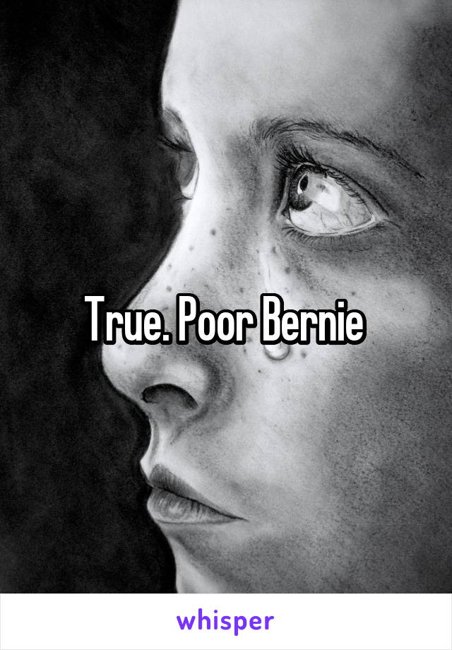 True. Poor Bernie 