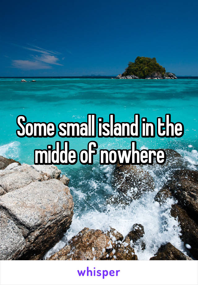 Some small island in the midde of nowhere