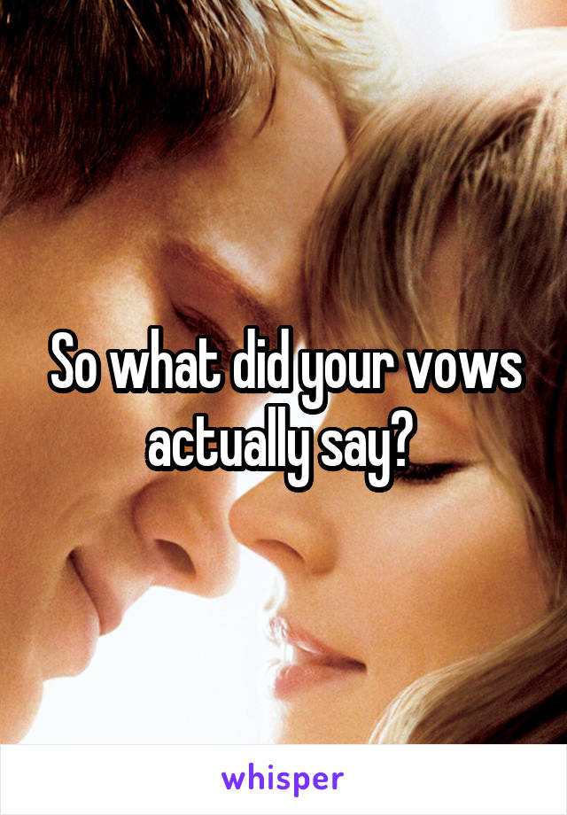 So what did your vows actually say? 