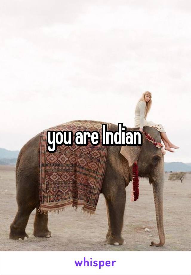 you are Indian 