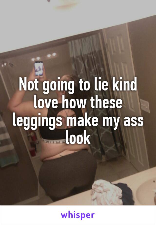 Not going to lie kind love how these leggings make my ass look