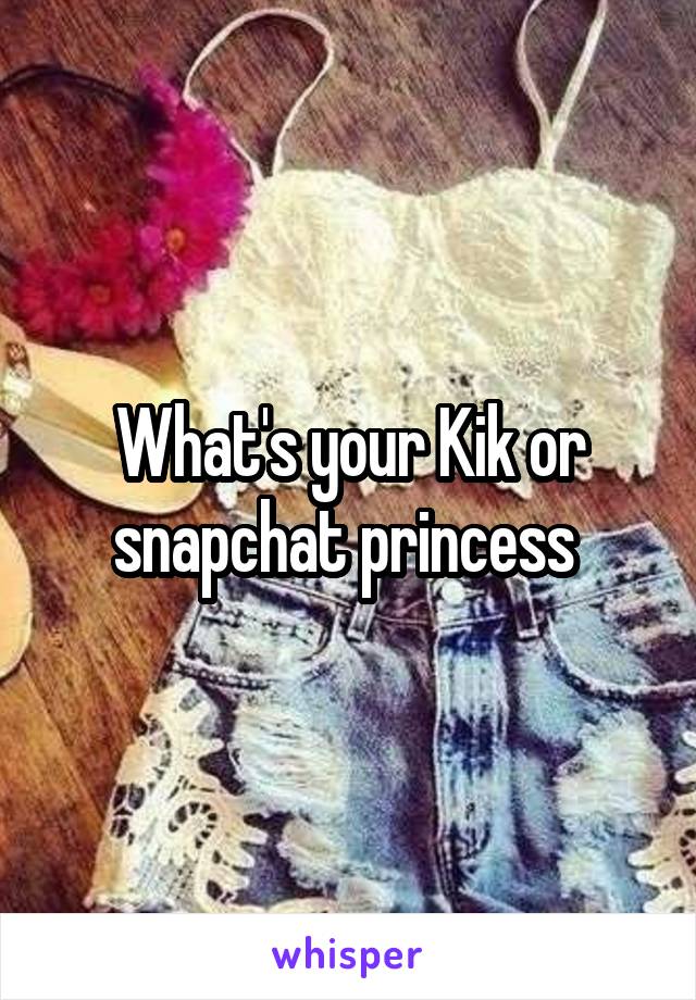 What's your Kik or snapchat princess 