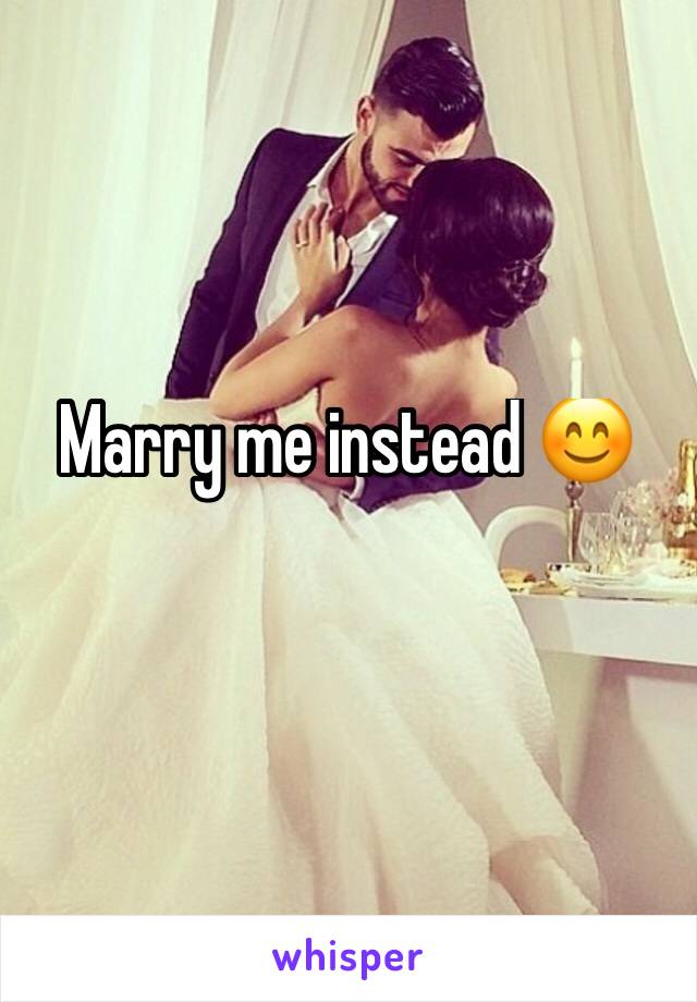 Marry me instead 😊