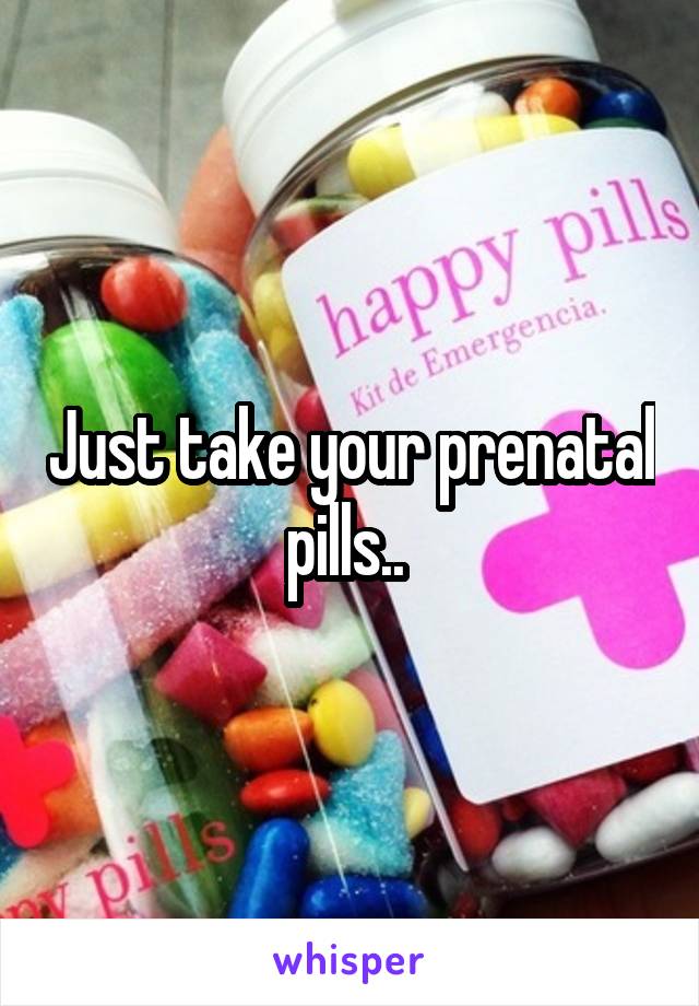 Just take your prenatal pills.. 