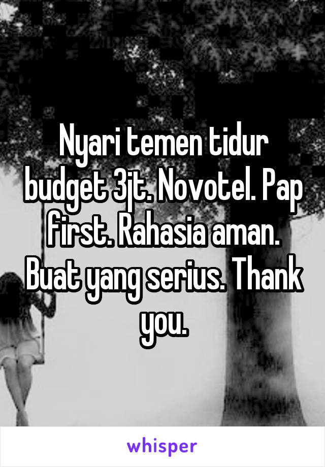 Nyari temen tidur budget 3jt. Novotel. Pap first. Rahasia aman. Buat yang serius. Thank you.