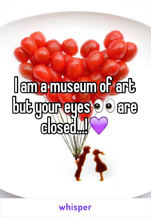 I am a museum of art but your eyes 👀 are closed...!💜