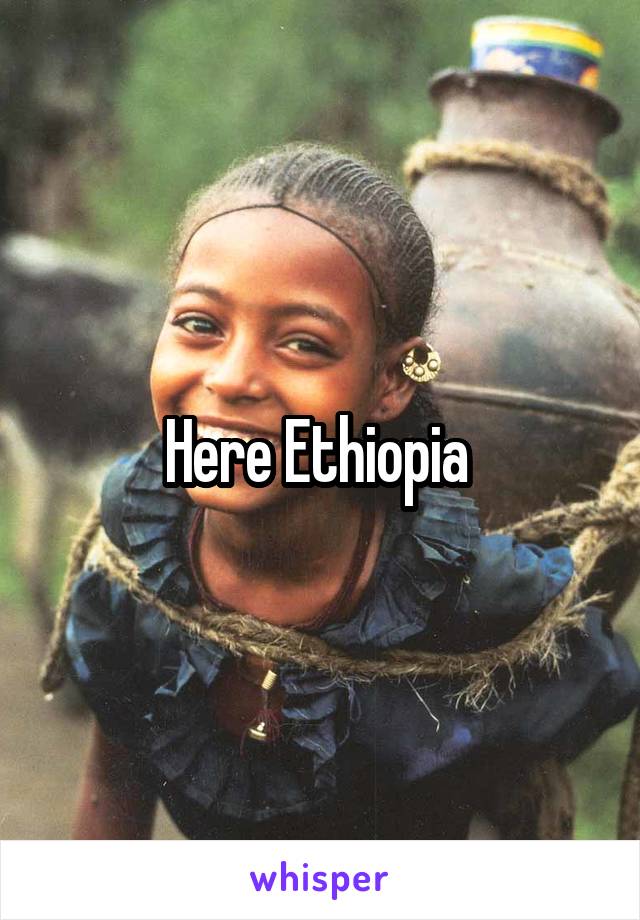 Here Ethiopia 