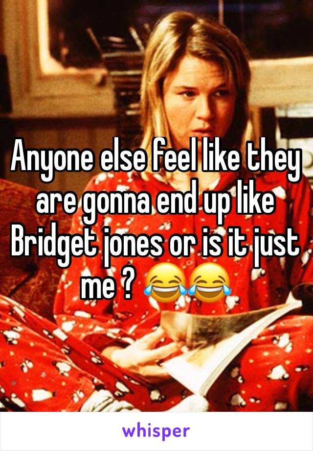 Anyone else feel like they are gonna end up like Bridget jones or is it just me ? 😂😂