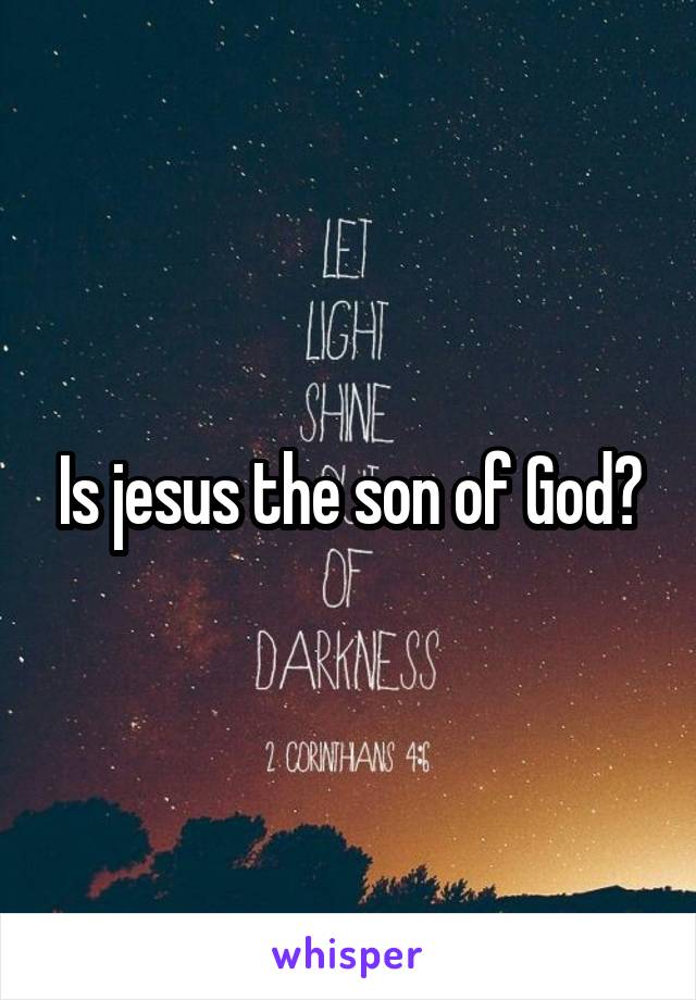 Is jesus the son of God?