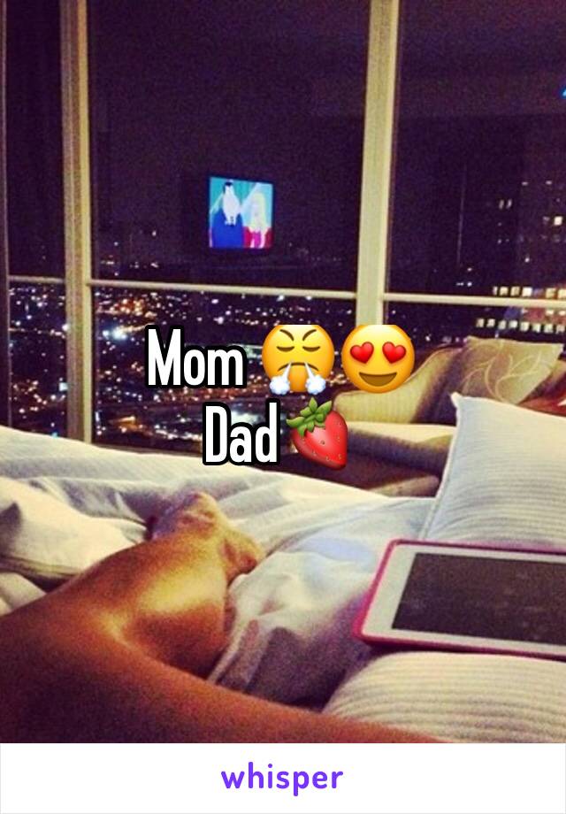 Mom 😤😍
Dad🍓