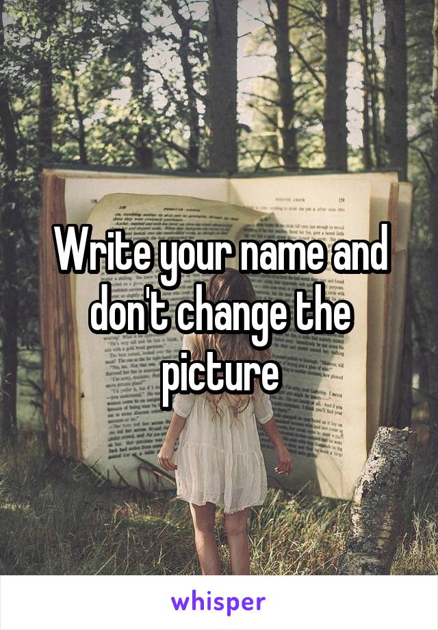 Write your name and don't change the picture