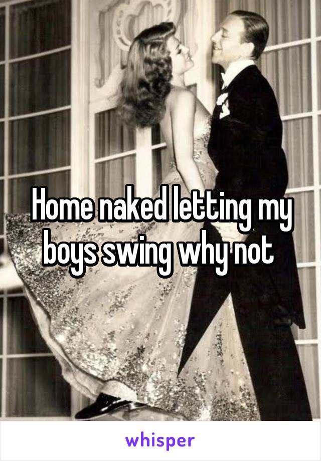 Home naked letting my boys swing why not 