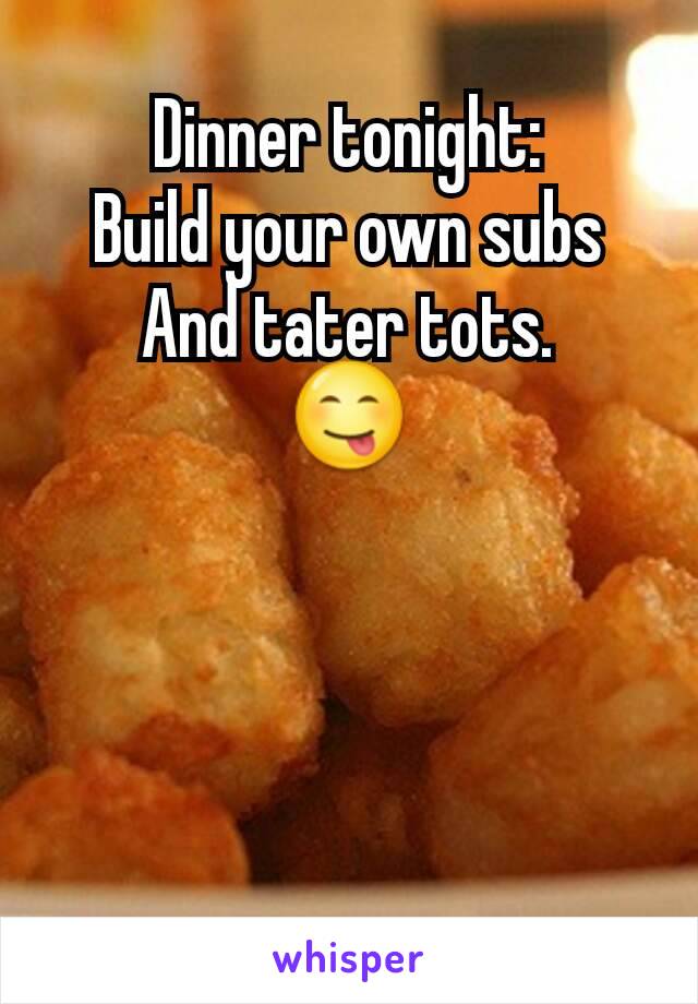 Dinner tonight:
Build your own subs
And tater tots.
😋