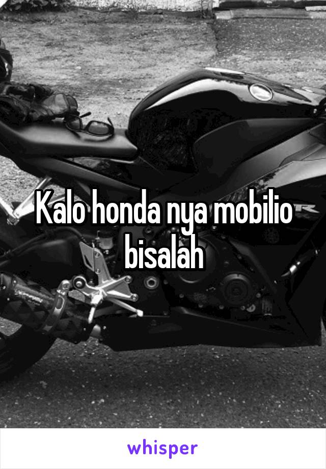 Kalo honda nya mobilio bisalah