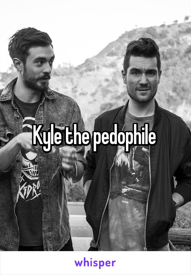 Kyle the pedophile 