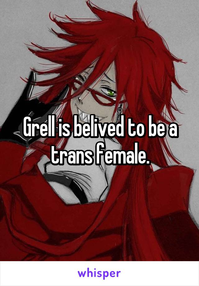 Grell is belived to be a trans female.