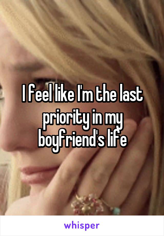 I feel like I'm the last priority in my boyfriend's life