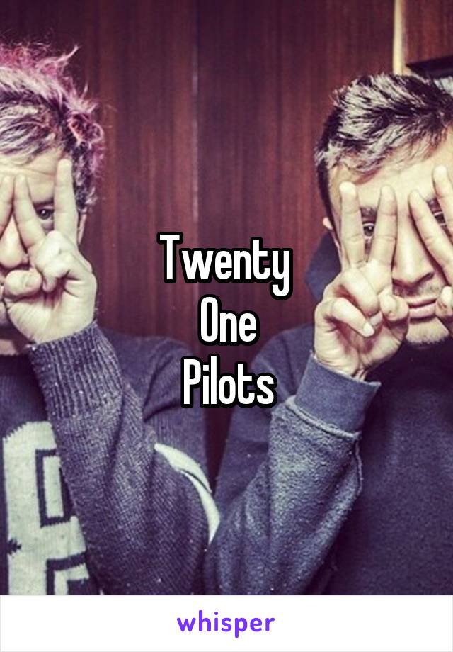 Twenty 
One
Pilots