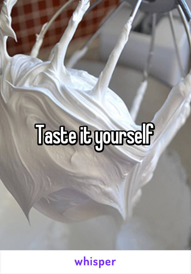 Taste it yourself 