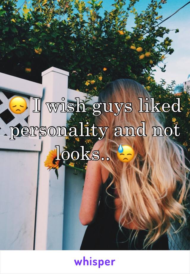 😞 I wish guys liked personality and not looks.. 😓
