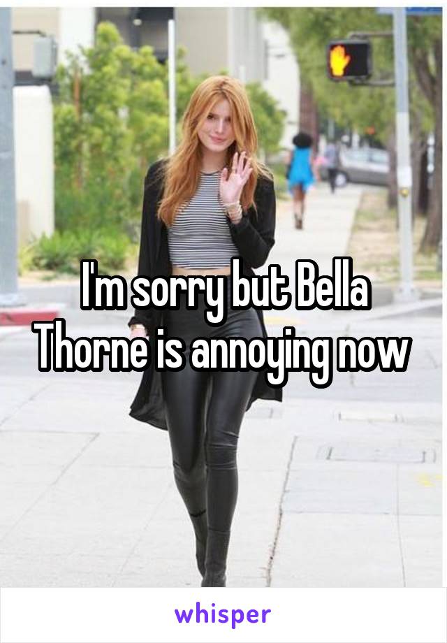 I'm sorry but Bella Thorne is annoying now 