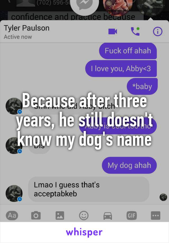 Because after three years, he still doesn't know my dog's name