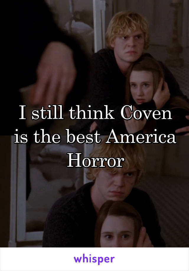 I still think Coven is the best America Horror