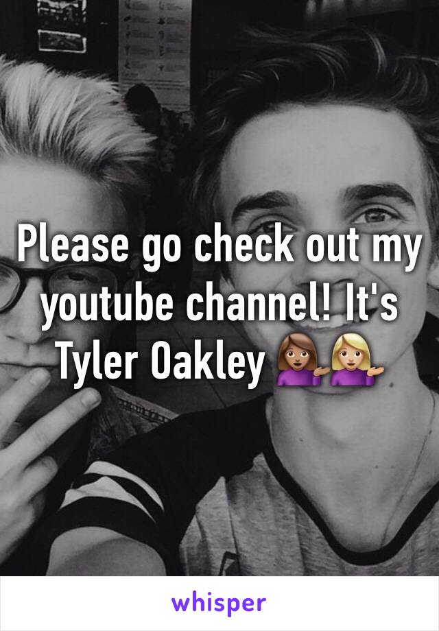 Please go check out my youtube channel! It's Tyler Oakley 💁🏽💁🏼