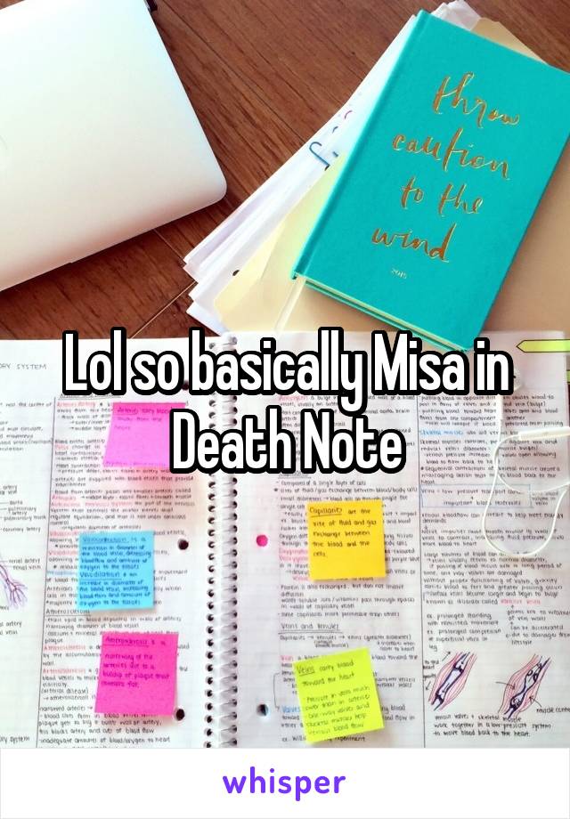 Lol so basically Misa in Death Note