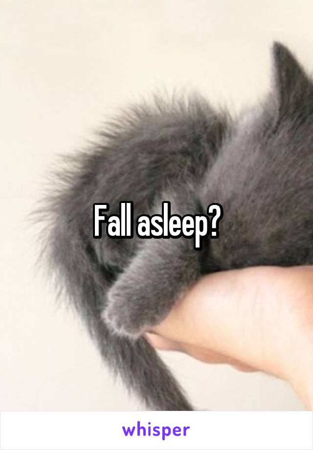 Fall asleep?