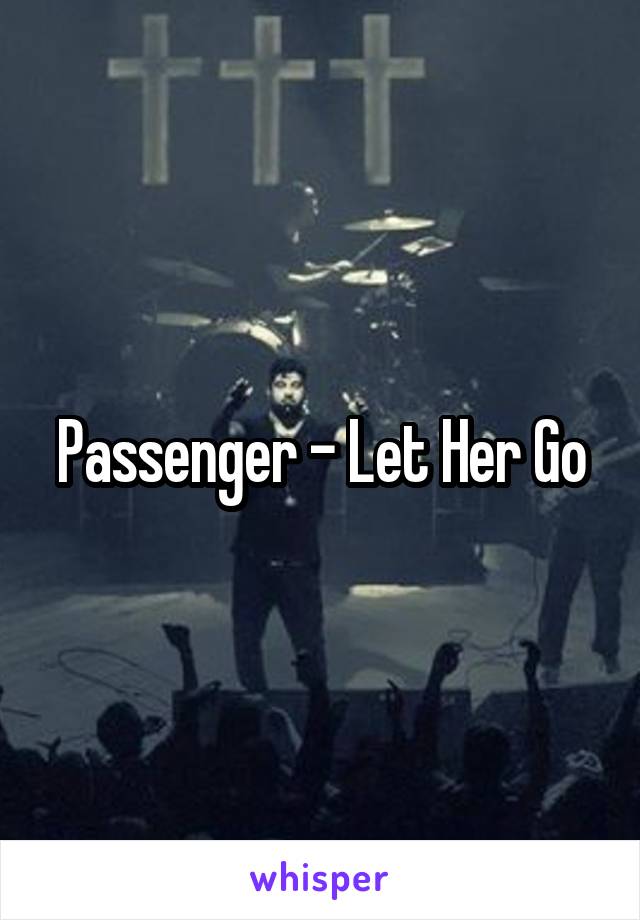 Passenger - Let Her Go