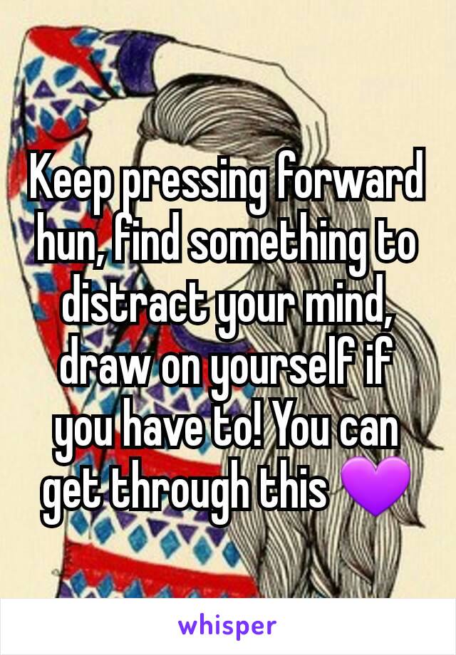 Keep pressing forward hun, find something to distract your mind, draw on yourself if you have to! You can get through this 💜