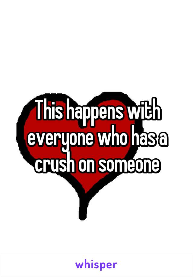 This happens with everyone who has a crush on someone