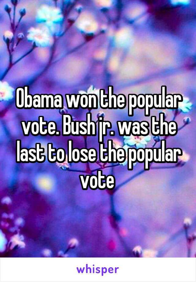 Obama won the popular vote. Bush jr. was the last to lose the popular vote 