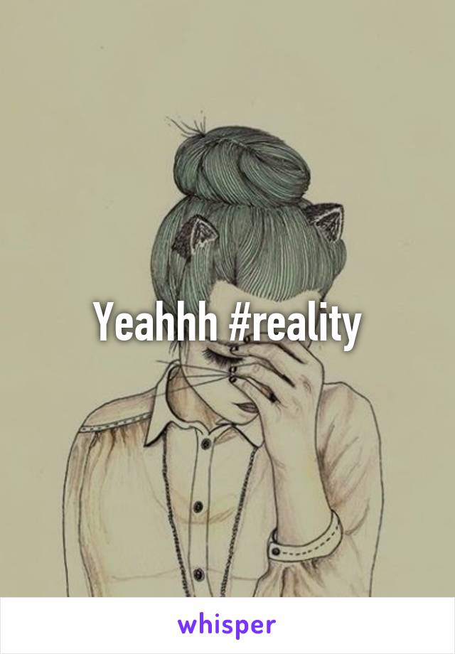 Yeahhh #reality