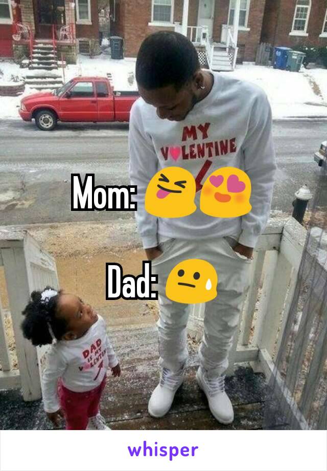 Mom: 😝😍

Dad: 😓