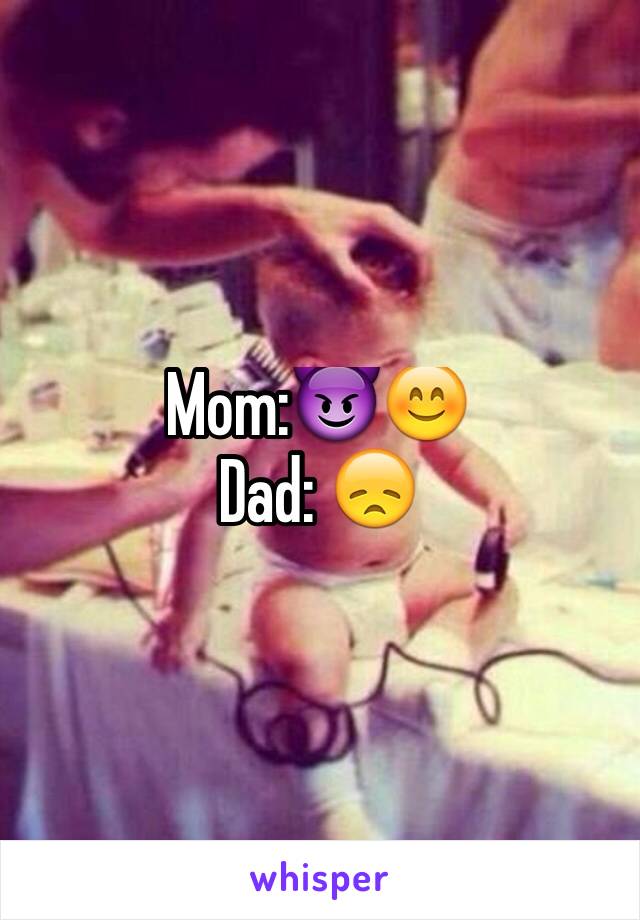 Mom:😈😊
Dad: 😞