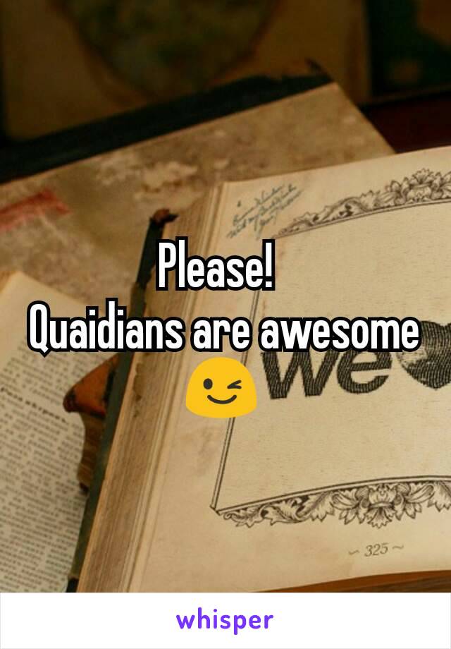 Please!  
Quaidians are awesome 😉 
