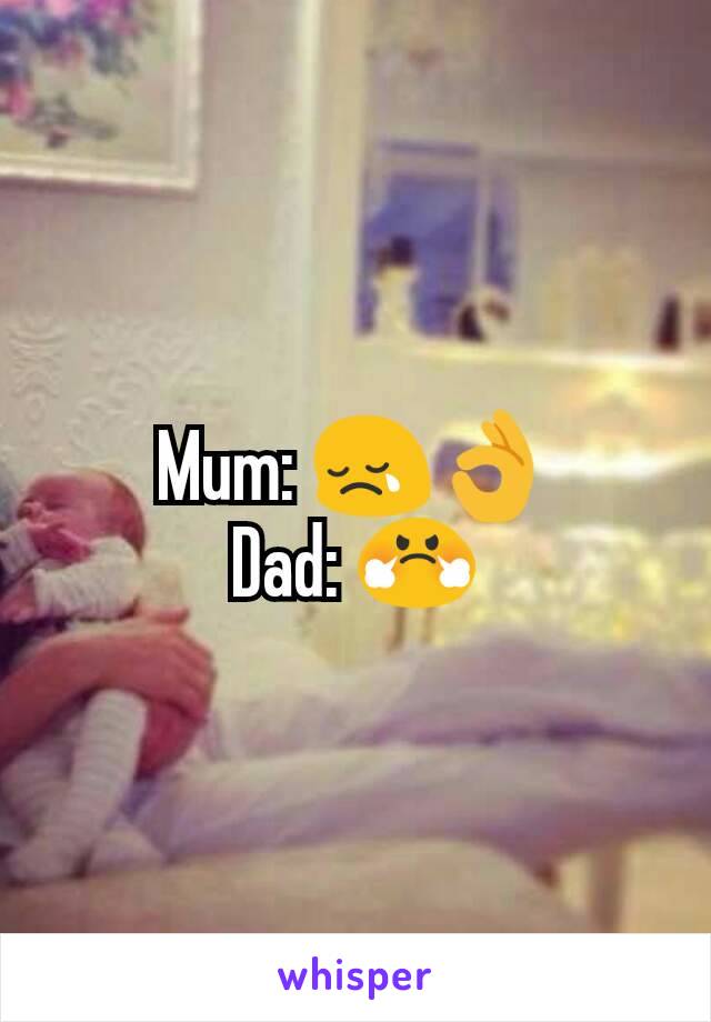 Mum: 😢👌
Dad: 😤