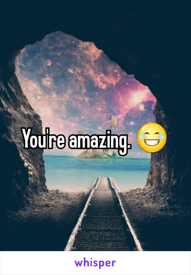 You're amazing. 😂