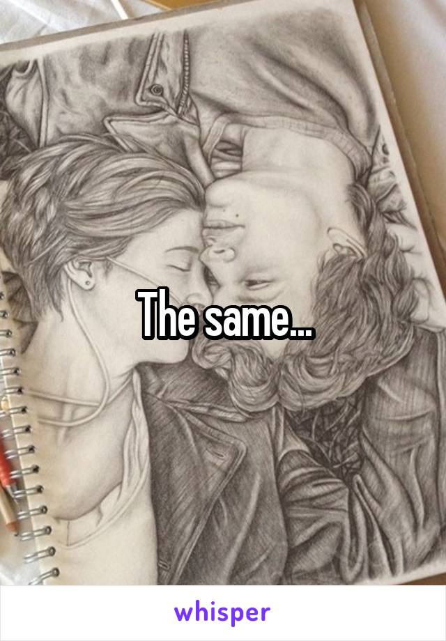 The same...