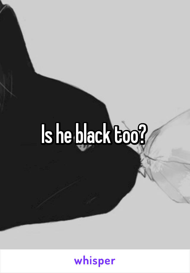 Is he black too? 