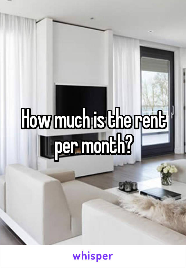 How much is the rent per month?