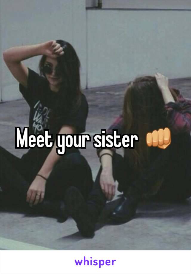 Meet your sister 👊