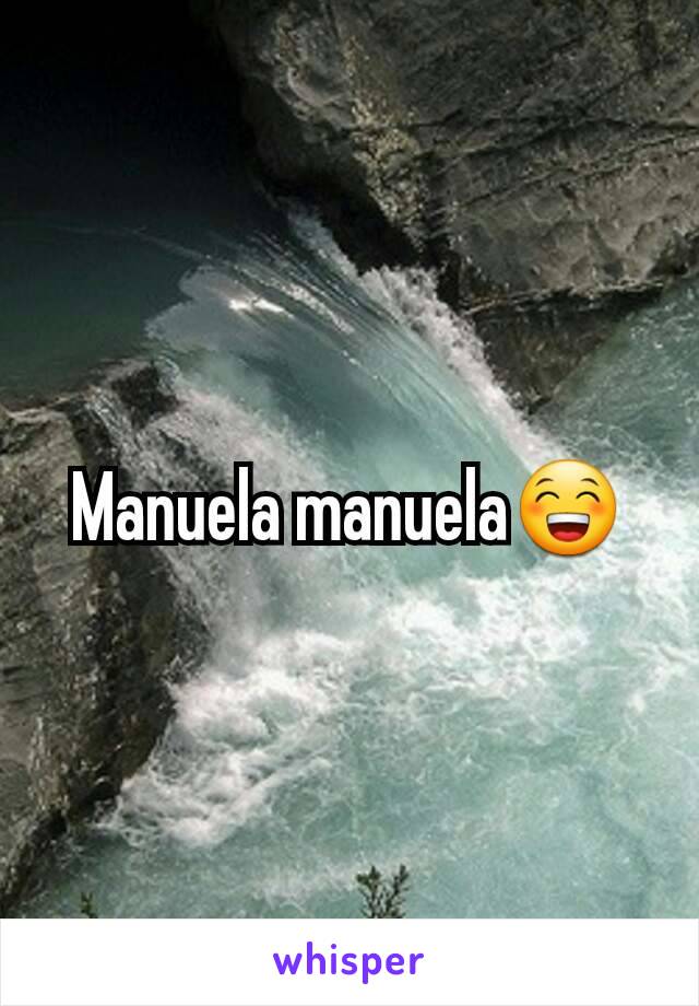 Manuela manuela😁