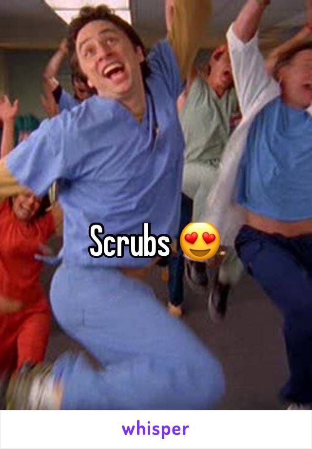 Scrubs 😍