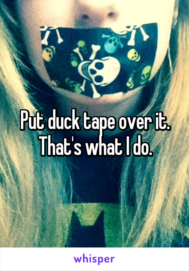 Put duck tape over it. That's what I do.