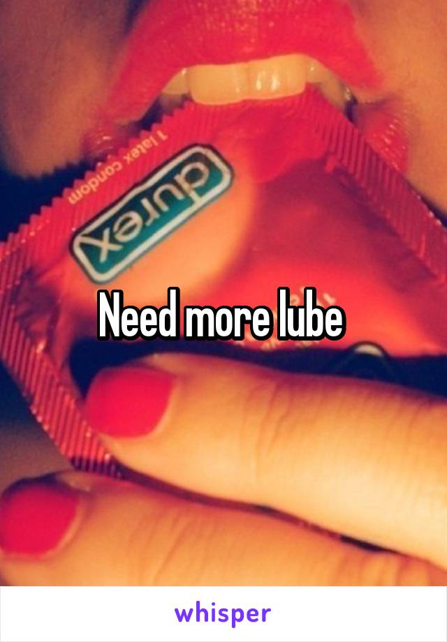 Need more lube 